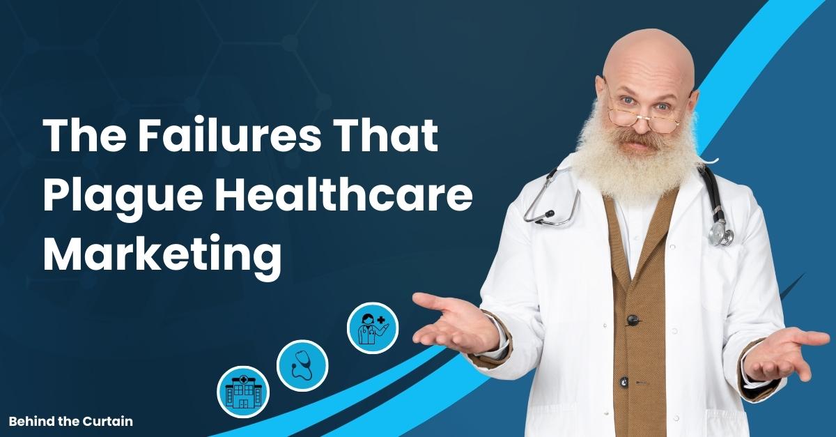 The Failures That Plague Healthcare Marketing